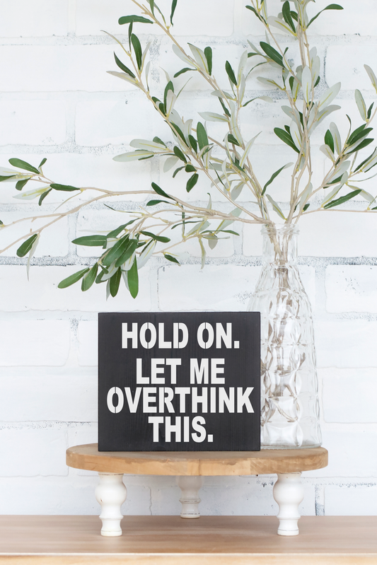 8x6 Hold On Let me Overthink This Sign