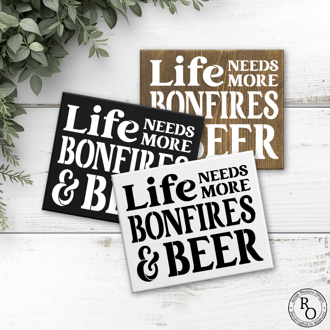 8x6  Life needs more Bonfires and Beer