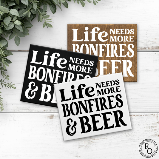 8x6  Life needs more Bonfires and Beer