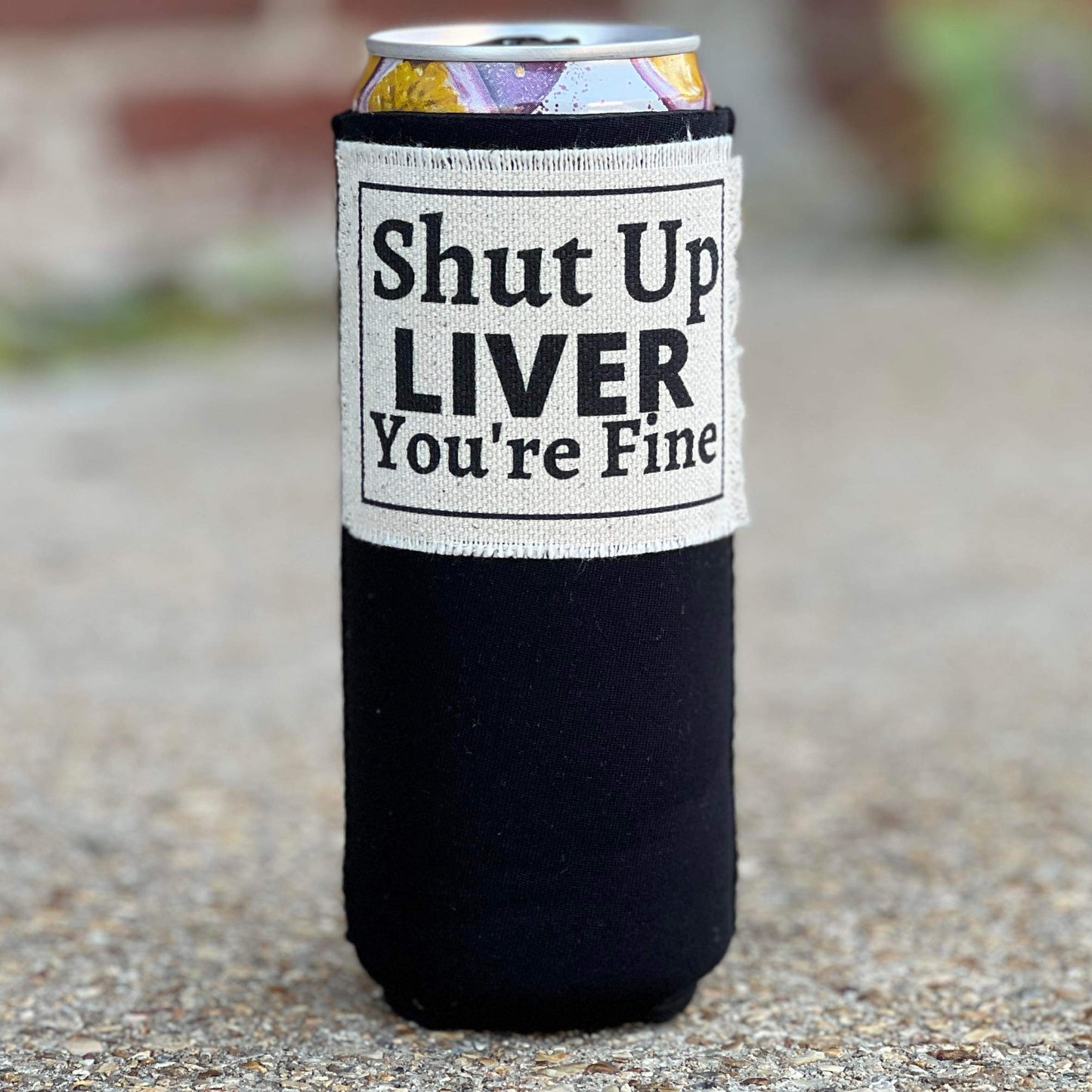 Shut Up Liver Youre Fine Slim Coozie