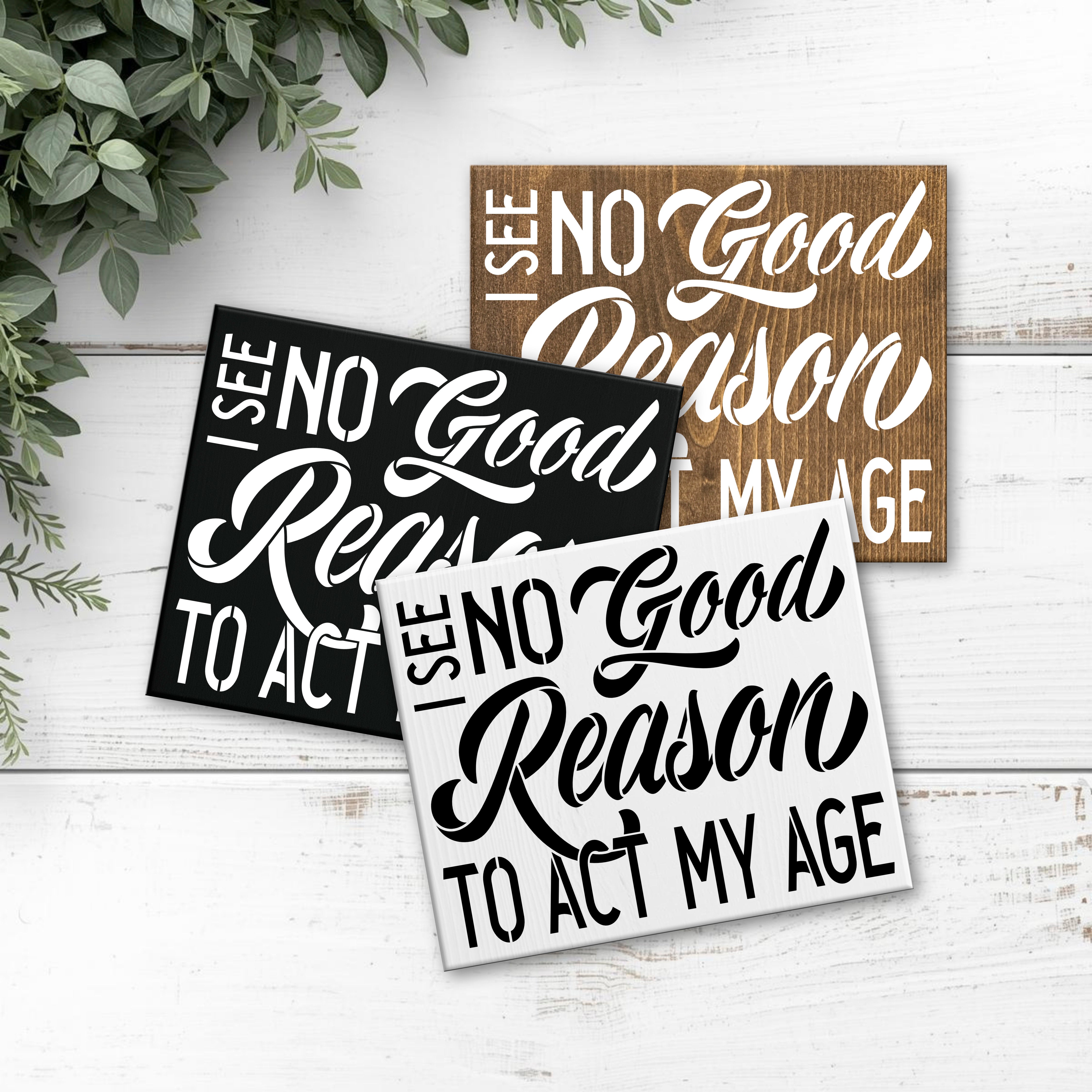 8x6 I See No Good Reason to Act my Age – RiOak Design/RiOak Hat Co.