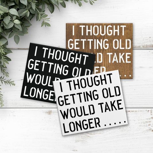 8x6 I Thought Getting Old would take Longer